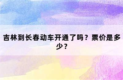吉林到长春动车开通了吗？票价是多少？