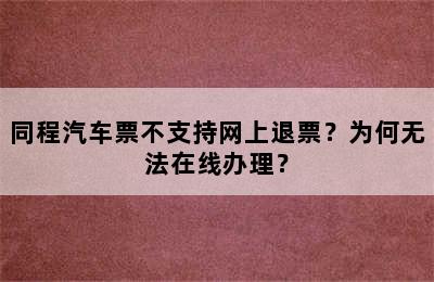 同程汽车票不支持网上退票？为何无法在线办理？