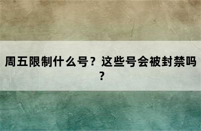 周五限制什么号？这些号会被封禁吗？