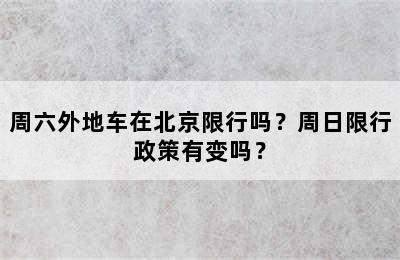 周六外地车在北京限行吗？周日限行政策有变吗？