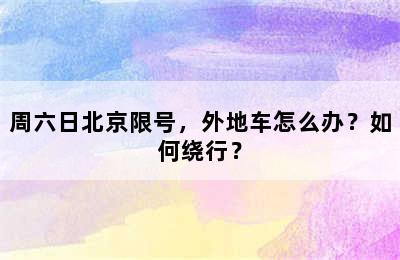 周六日北京限号，外地车怎么办？如何绕行？