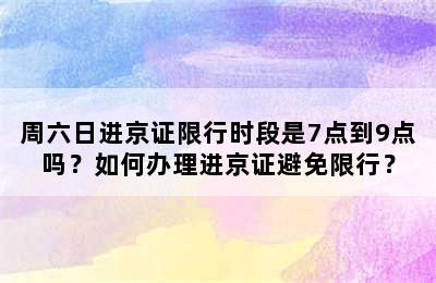 周六日进京证限行时段是7点到9点吗？如何办理进京证避免限行？