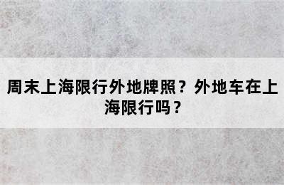 周末上海限行外地牌照？外地车在上海限行吗？
