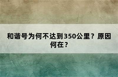 和谐号为何不达到350公里？原因何在？