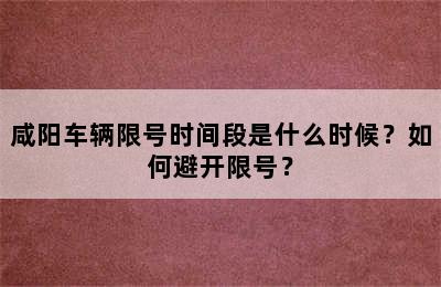 咸阳车辆限号时间段是什么时候？如何避开限号？