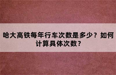 哈大高铁每年行车次数是多少？如何计算具体次数？