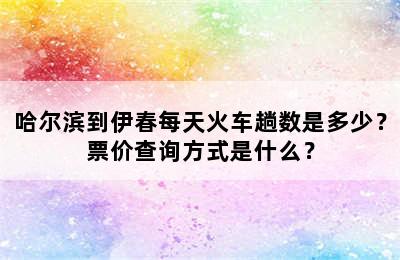 哈尔滨到伊春每天火车趟数是多少？票价查询方式是什么？