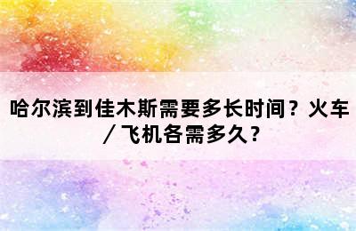 哈尔滨到佳木斯需要多长时间？火车／飞机各需多久？