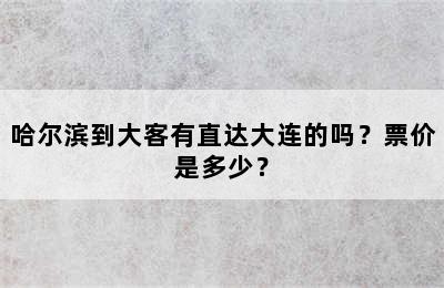 哈尔滨到大客有直达大连的吗？票价是多少？