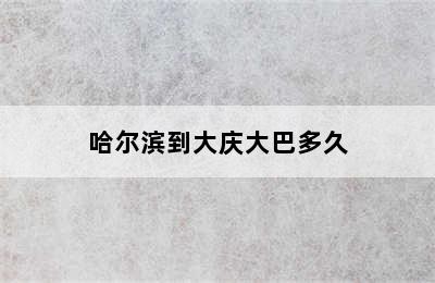 哈尔滨到大庆大巴多久