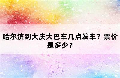 哈尔滨到大庆大巴车几点发车？票价是多少？