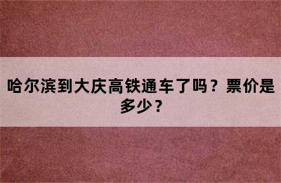 哈尔滨到大庆高铁通车了吗？票价是多少？
