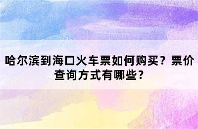 哈尔滨到海口火车票如何购买？票价查询方式有哪些？