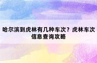哈尔滨到虎林有几种车次？虎林车次信息查询攻略