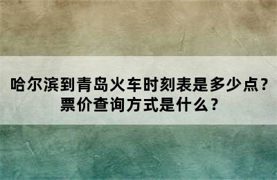 哈尔滨到青岛火车时刻表是多少点？票价查询方式是什么？