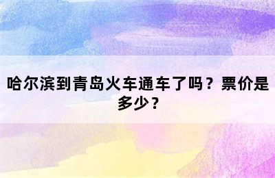哈尔滨到青岛火车通车了吗？票价是多少？