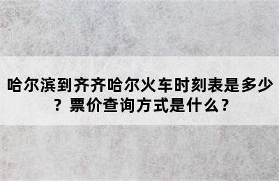 哈尔滨到齐齐哈尔火车时刻表是多少？票价查询方式是什么？