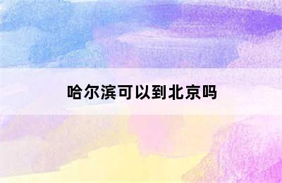 哈尔滨可以到北京吗