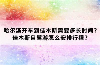 哈尔滨开车到佳木斯需要多长时间？佳木斯自驾游怎么安排行程？