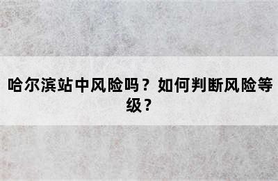 哈尔滨站中风险吗？如何判断风险等级？