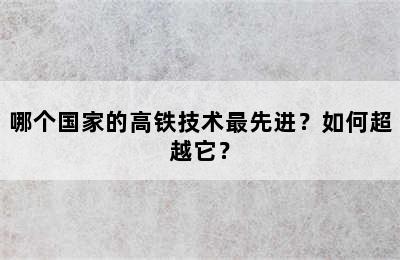 哪个国家的高铁技术最先进？如何超越它？