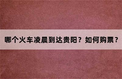 哪个火车凌晨到达贵阳？如何购票？
