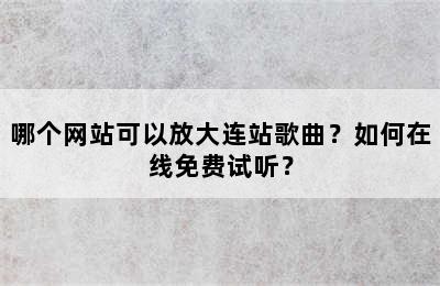 哪个网站可以放大连站歌曲？如何在线免费试听？