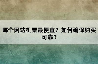哪个网站机票最便宜？如何确保购买可靠？