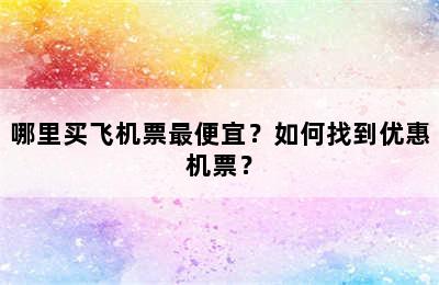 哪里买飞机票最便宜？如何找到优惠机票？