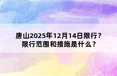 唐山2025年12月14日限行？限行范围和措施是什么？