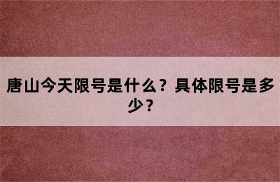 唐山今天限号是什么？具体限号是多少？