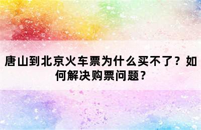 唐山到北京火车票为什么买不了？如何解决购票问题？