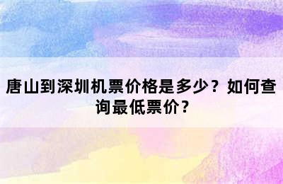 唐山到深圳机票价格是多少？如何查询最低票价？