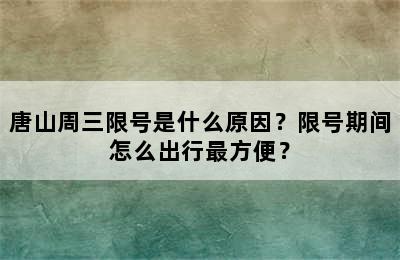 唐山周三限号是什么原因？限号期间怎么出行最方便？