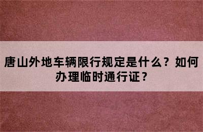 唐山外地车辆限行规定是什么？如何办理临时通行证？