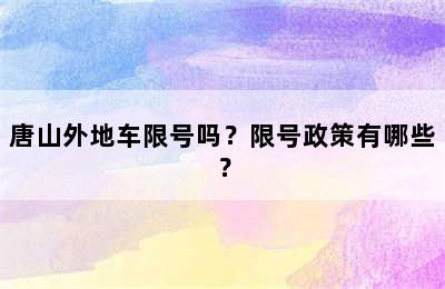 唐山外地车限号吗？限号政策有哪些？