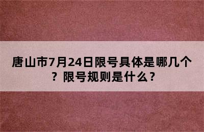 唐山市7月24日限号具体是哪几个？限号规则是什么？
