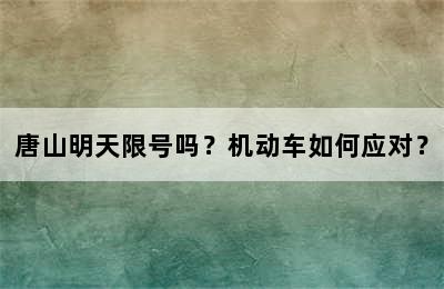 唐山明天限号吗？机动车如何应对？