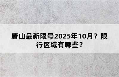 唐山最新限号2025年10月？限行区域有哪些？