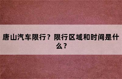 唐山汽车限行？限行区域和时间是什么？