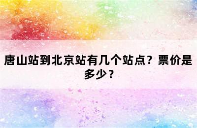 唐山站到北京站有几个站点？票价是多少？