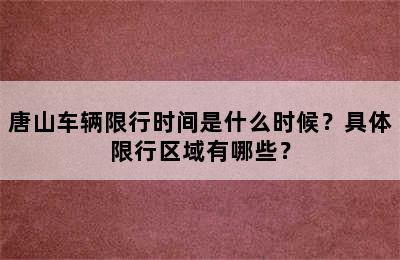 唐山车辆限行时间是什么时候？具体限行区域有哪些？