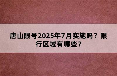 唐山限号2025年7月实施吗？限行区域有哪些？