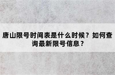 唐山限号时间表是什么时候？如何查询最新限号信息？