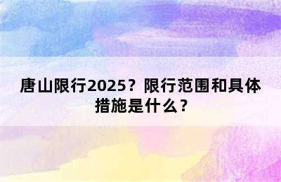 唐山限行2025？限行范围和具体措施是什么？