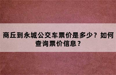 商丘到永城公交车票价是多少？如何查询票价信息？
