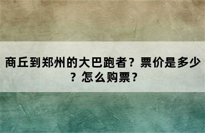 商丘到郑州的大巴跑者？票价是多少？怎么购票？