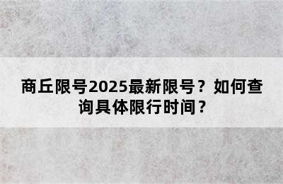 商丘限号2025最新限号？如何查询具体限行时间？