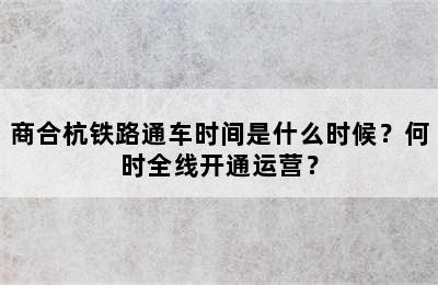 商合杭铁路通车时间是什么时候？何时全线开通运营？