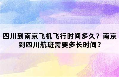 四川到南京飞机飞行时间多久？南京到四川航班需要多长时间？